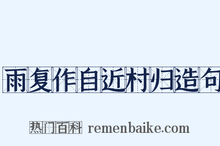 雨复作自近村归造句是什么意思的图片